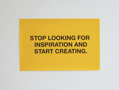 "Pare de procurar por inspiração e comece a criar."