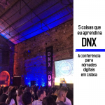 5 coisas que eu aprendi na DNX, a conferência para nômades digitais em Lisboa